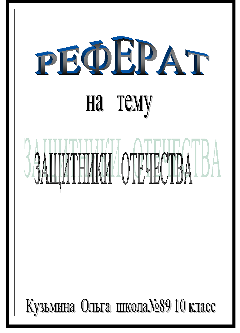 РЕФЕРАТ,,на тему,ЗАЩИТНИКИ ОТЕЧЕСТВА,Кузьмина Ольга школа№89 10 класс