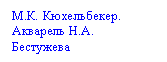 Подпись: М.К. Кюхельбекер. Акварель Н.А. Бестужева